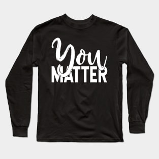 You Matter Long Sleeve T-Shirt